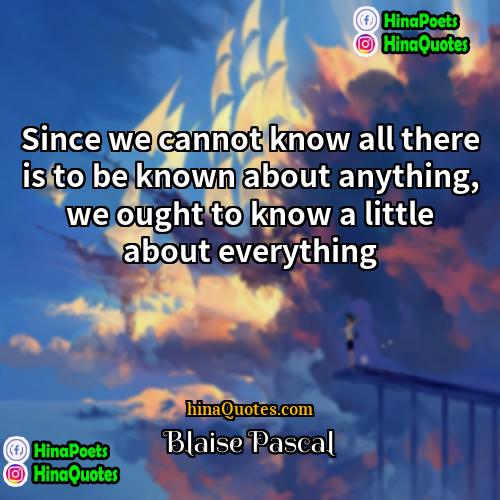 Blaise Pascal Quotes | Since we cannot know all there is
